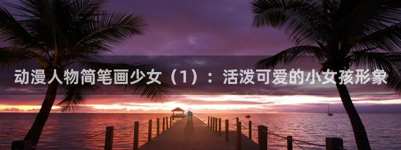 动漫天堂免费版：动漫人物简笔画少女（1）：活泼可爱的小女孩形象