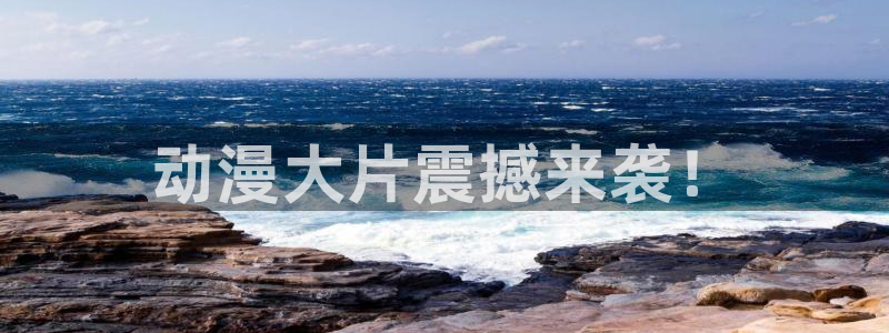 动漫天堂：动漫大片震撼来袭！