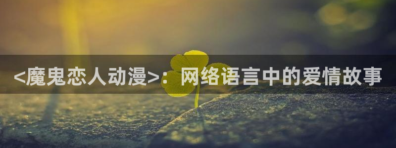 番剧推荐动漫天堂.：<魔鬼恋人动漫>：网络语言中的爱情故事
