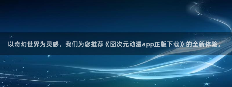 禁动漫天堂：以奇幻世界为灵感，我们为您推荐《囧次元动漫app正版下载》的全新体验。