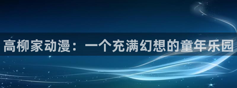 动漫天堂18：高柳家动漫：一个充满幻想的童年乐园