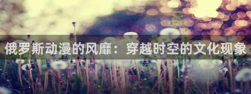 动漫天堂免费：俄罗斯动漫的风靡：穿越时空的文化现象