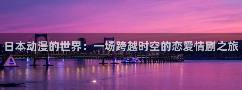 动漫天堂下载：日本动漫的世界：一场跨越时空的恋爱情剧之旅